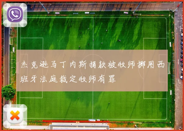杰克逊马丁内斯捐款被牧师挪用西班牙法庭裁定牧师有罪