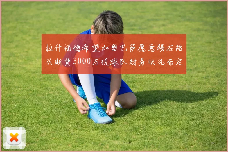 拉什福德希望加盟巴萨愿意踢右路买断费3000万视球队财务状况而定