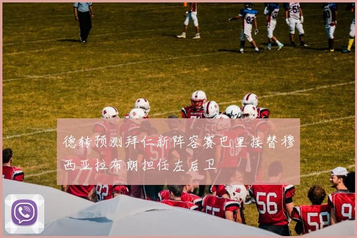 德转预测拜仁新阵容赛巴里接替穆西亚拉布朗担任左后卫