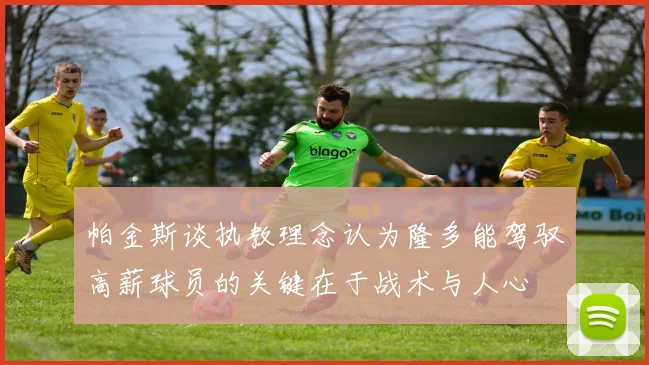 帕金斯谈执教理念认为隆多能驾驭高薪球员的关键在于战术与人心