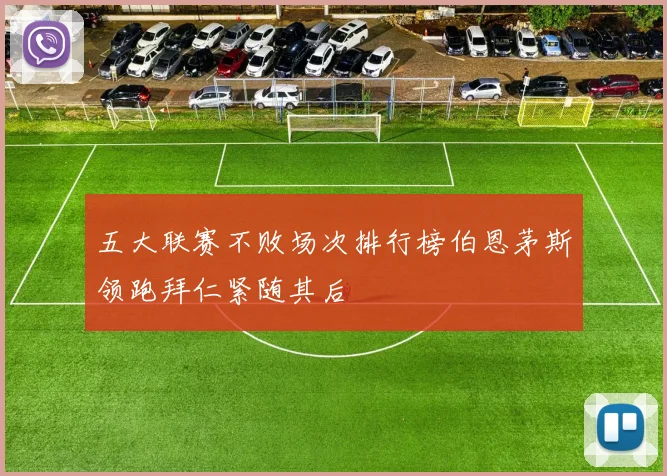 五大联赛不败场次排行榜伯恩茅斯领跑拜仁紧随其后